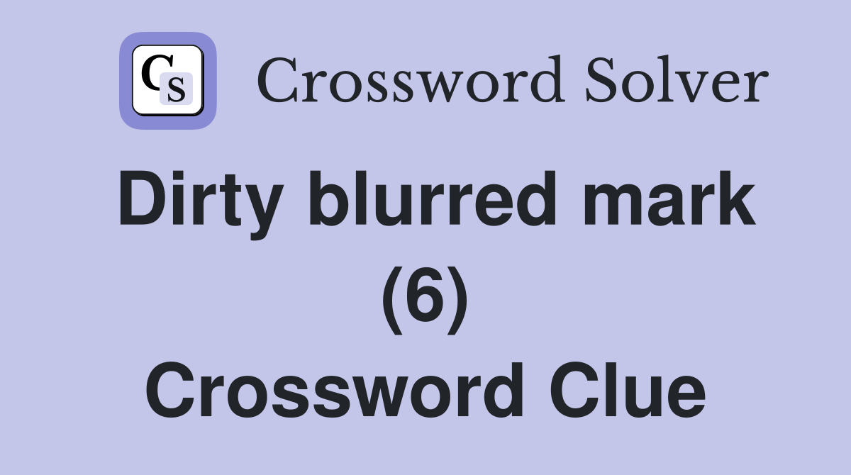 Dirty blurred mark (6) Crossword Clue