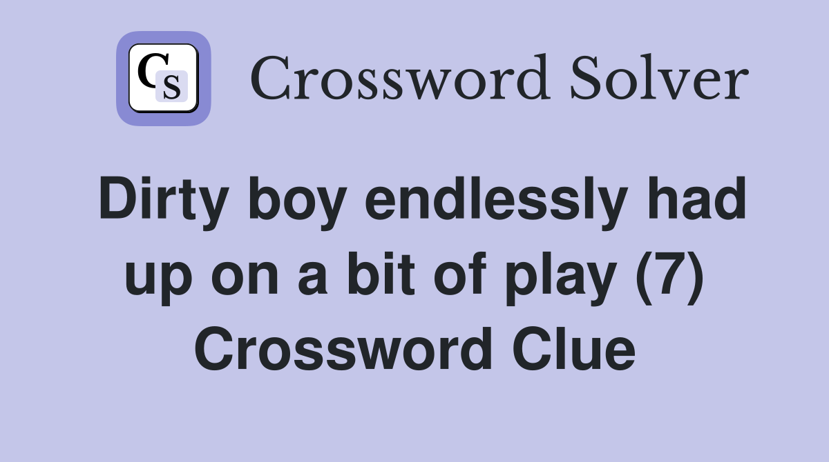 Dirty boy endlessly had up on a bit of play (7) Crossword Clue
