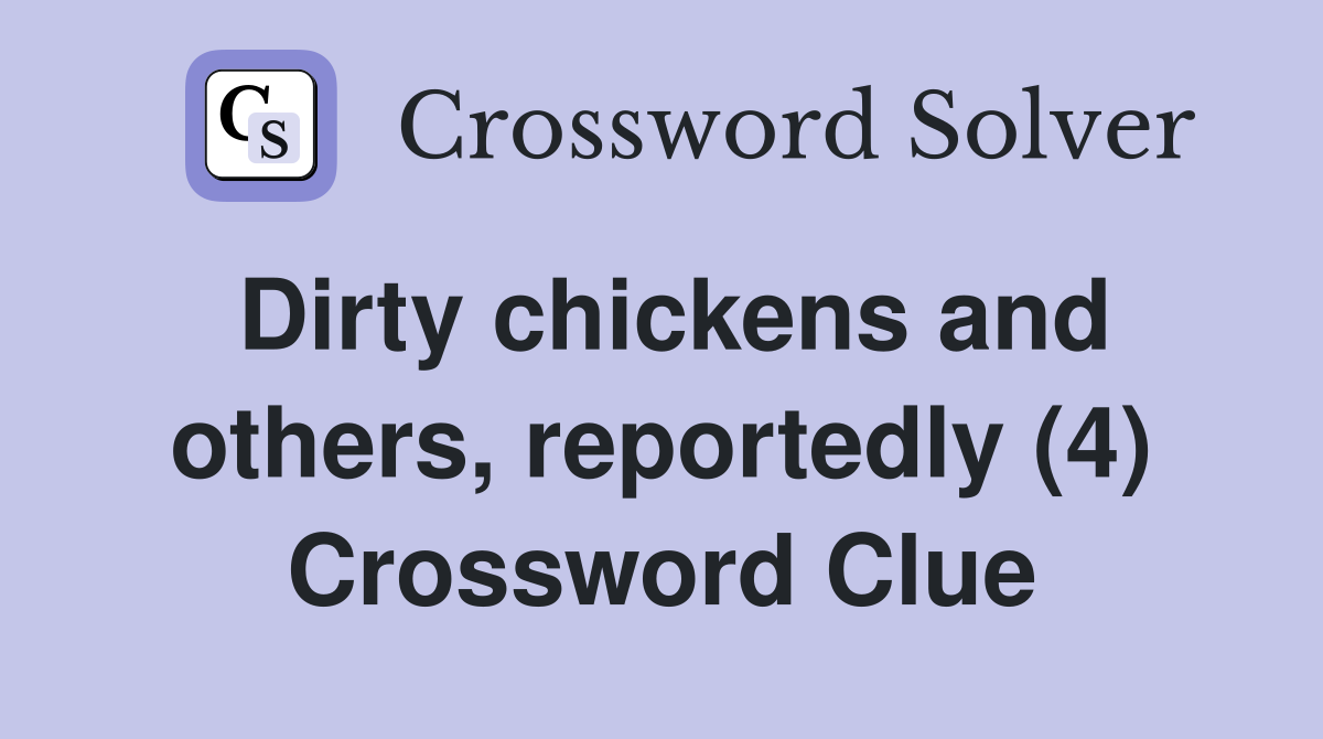 Dirty chickens and others, reportedly (4) Crossword Clue