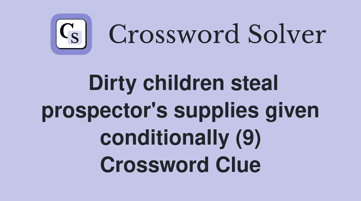 Dirty children steal prospector's supplies given conditionally (9) Crossword Clue