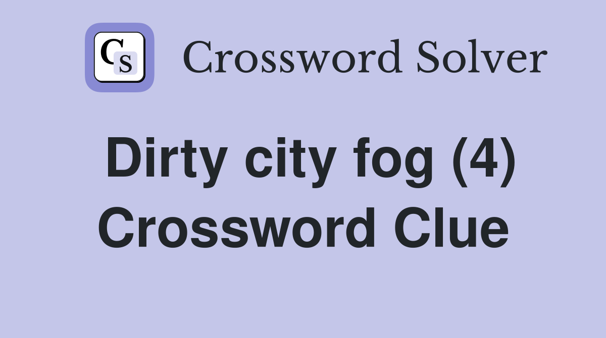 Dirty city fog (4) Crossword Clue