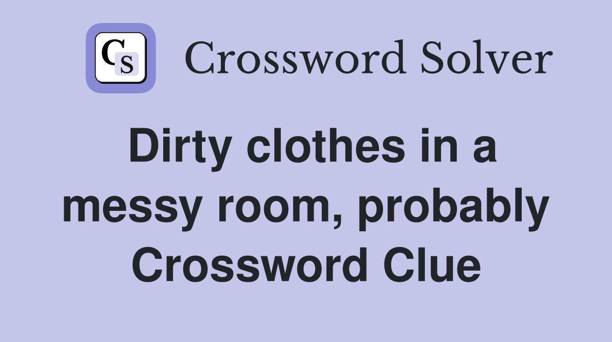 Dirty clothes in a messy room, probably Crossword Clue