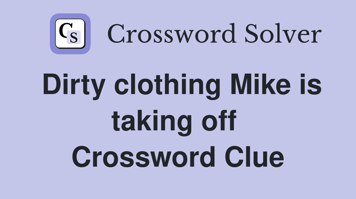 Dirty clothing Mike is taking off  Crossword Clue
