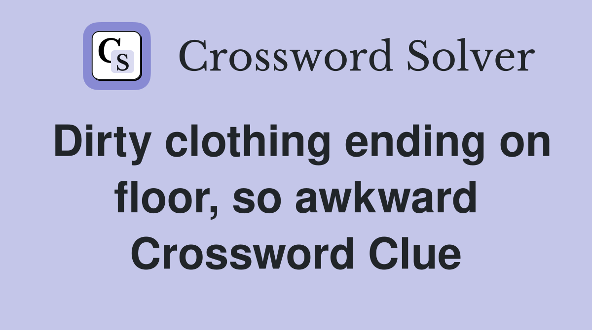 Dirty clothing ending on floor, so awkward Crossword Clue