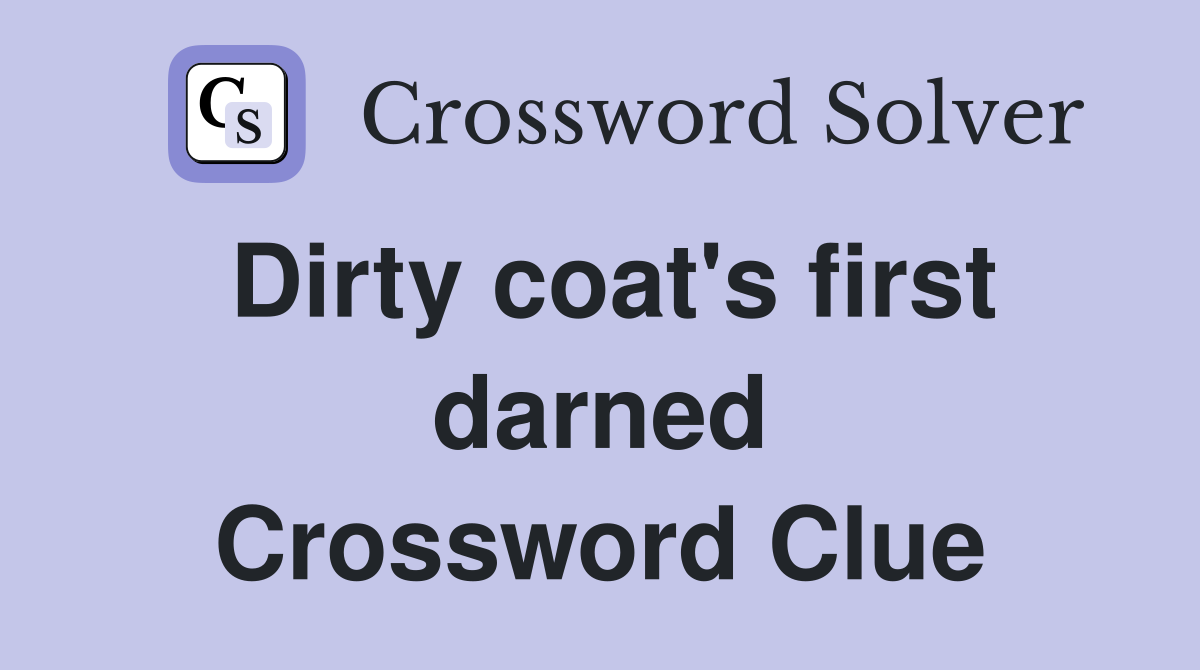 Dirty coat's first darned Crossword Clue