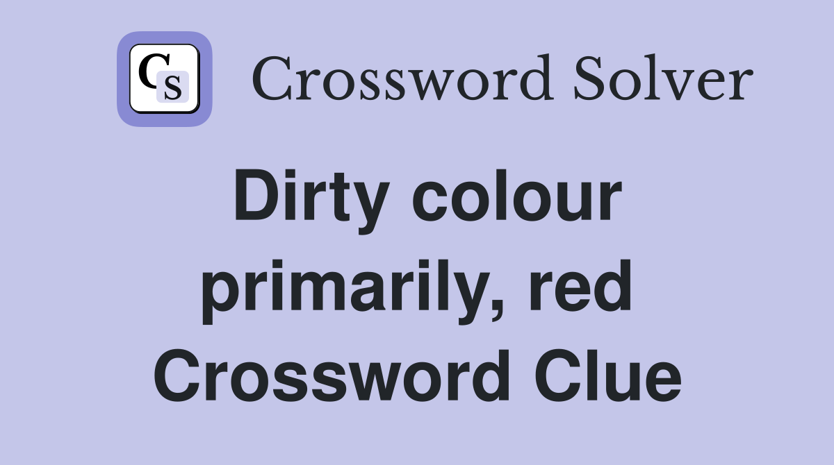 Dirty colour primarily, red Crossword Clue