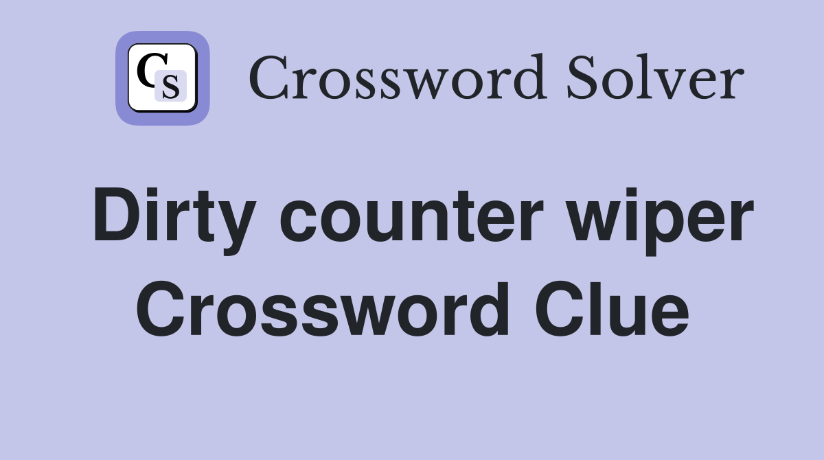 Dirty counter wiper Crossword Clue