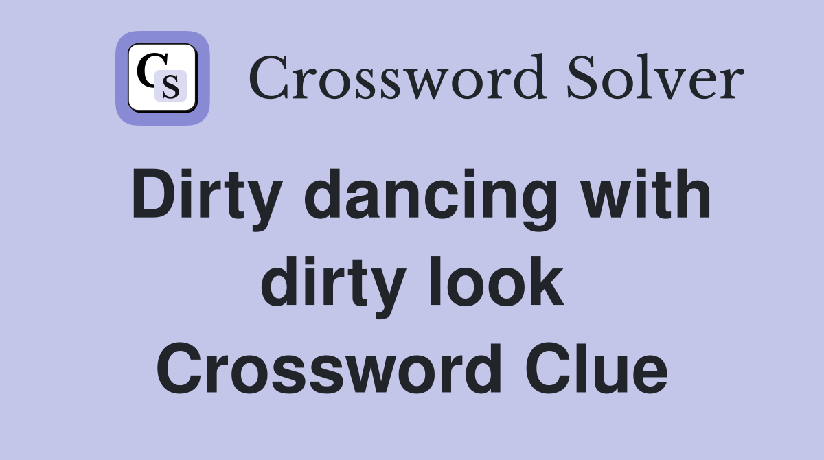 Dirty dancing with dirty look Crossword Clue