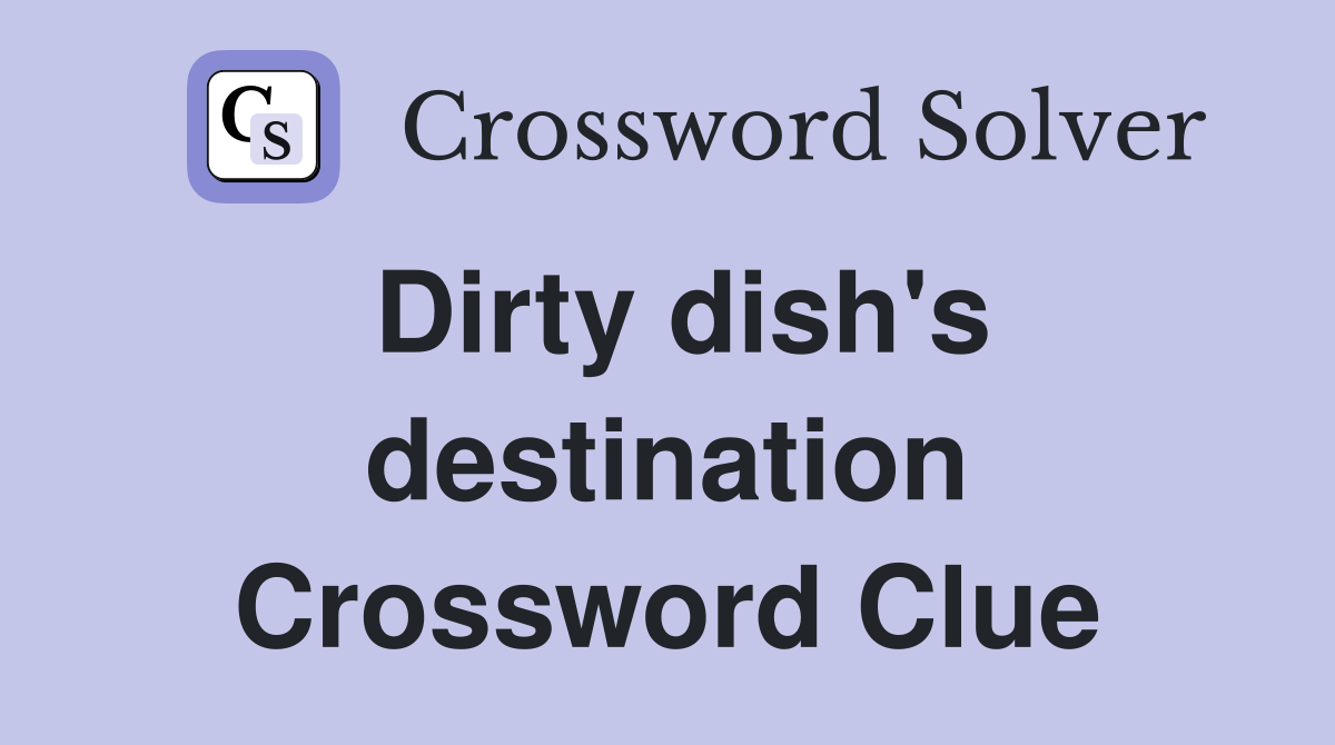 Dirty dish's destination Crossword Clue