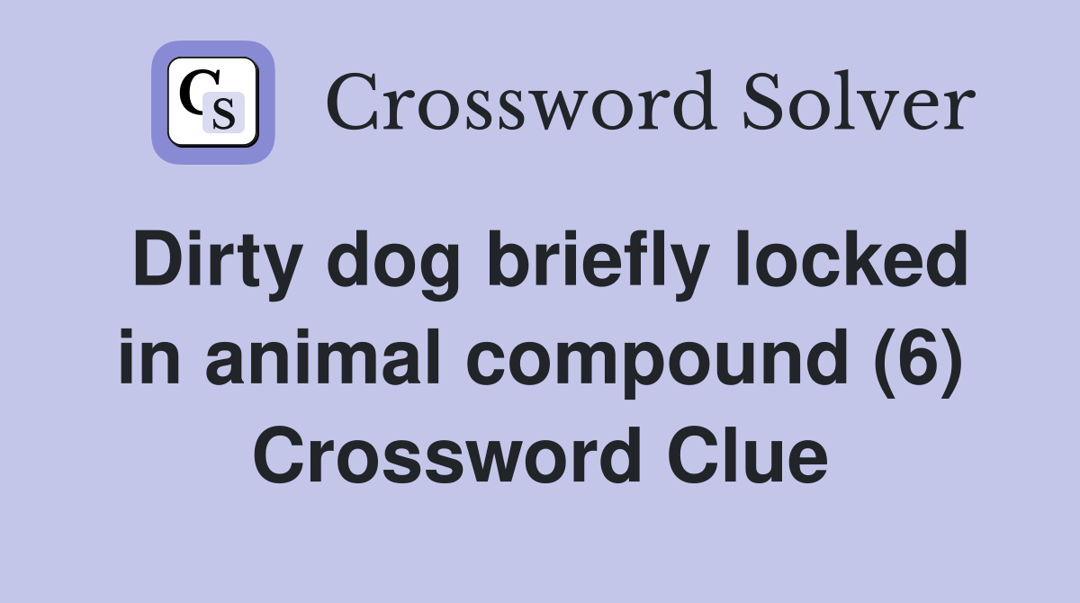 Dirty dog briefly locked in animal compound (6) Crossword Clue