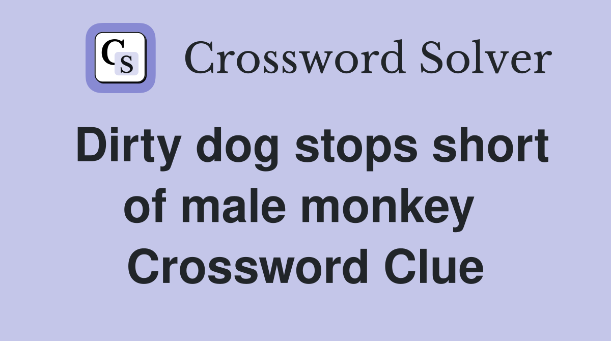 Dirty dog stops short of male monkey  Crossword Clue