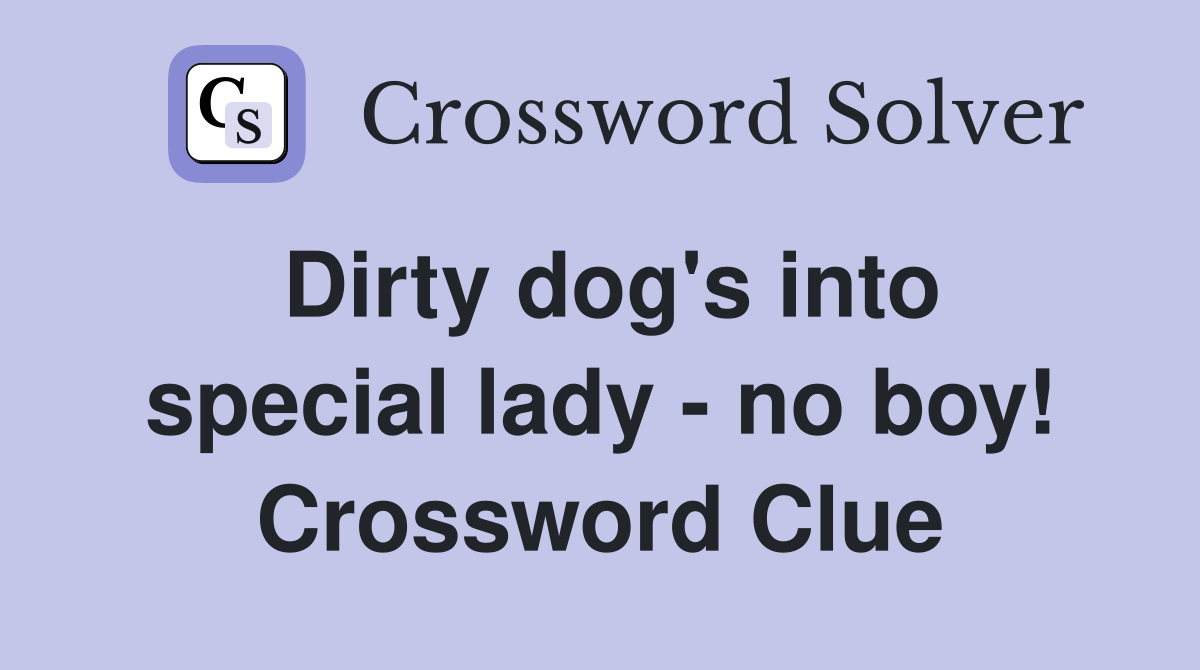 Dirty dog's into special lady - no boy! Crossword Clue