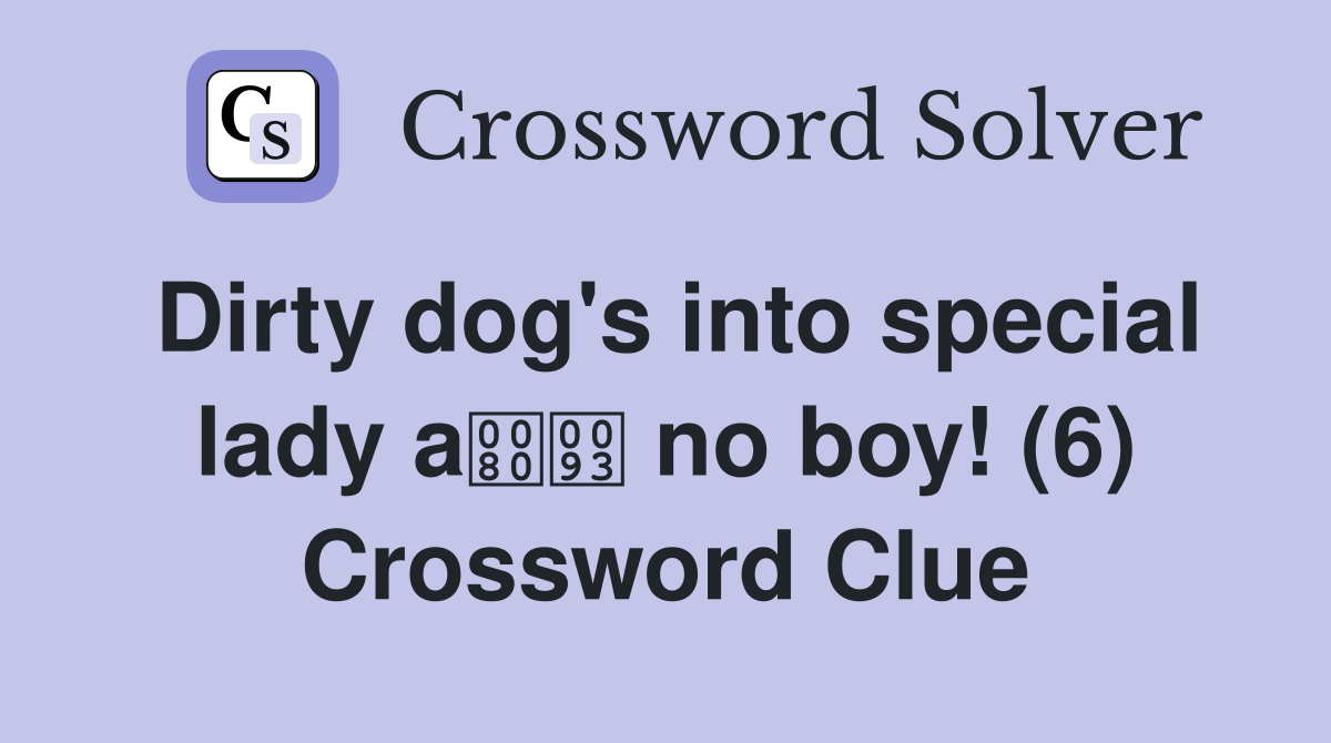 Dirty dog's into special lady a no boy! (6) Crossword Clue