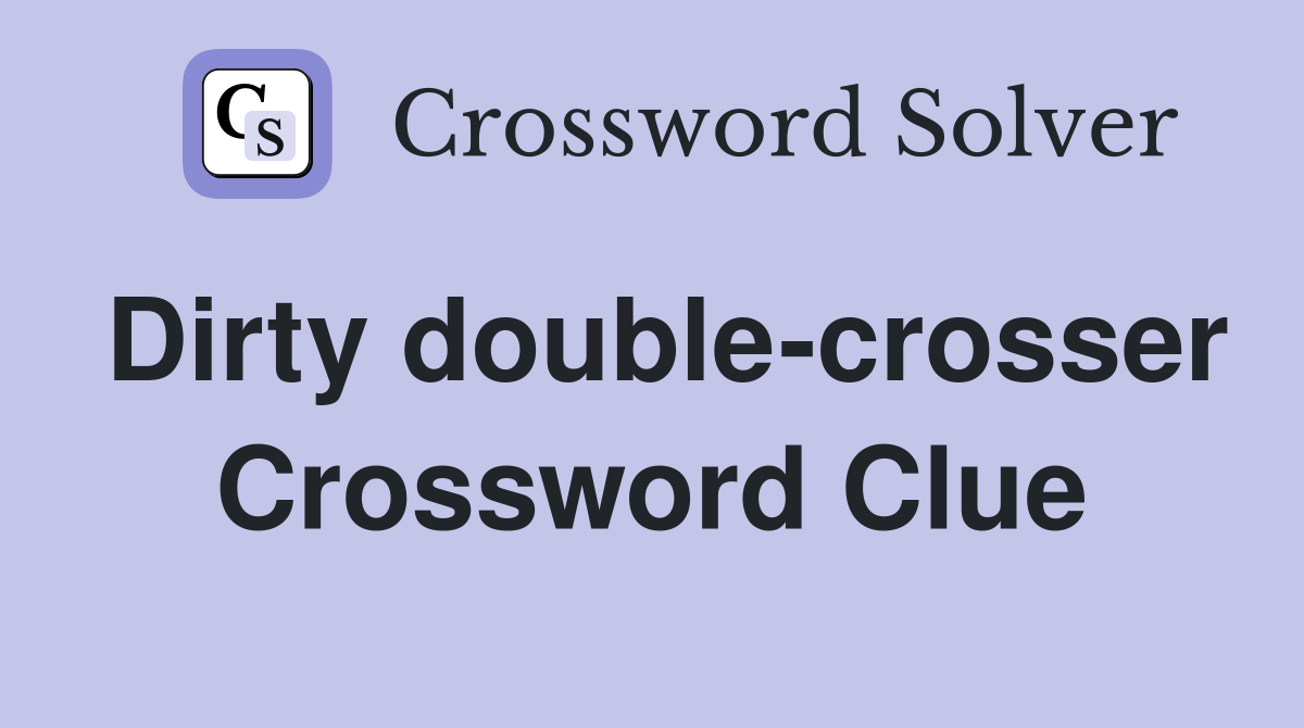 Dirty double-crosser Crossword Clue