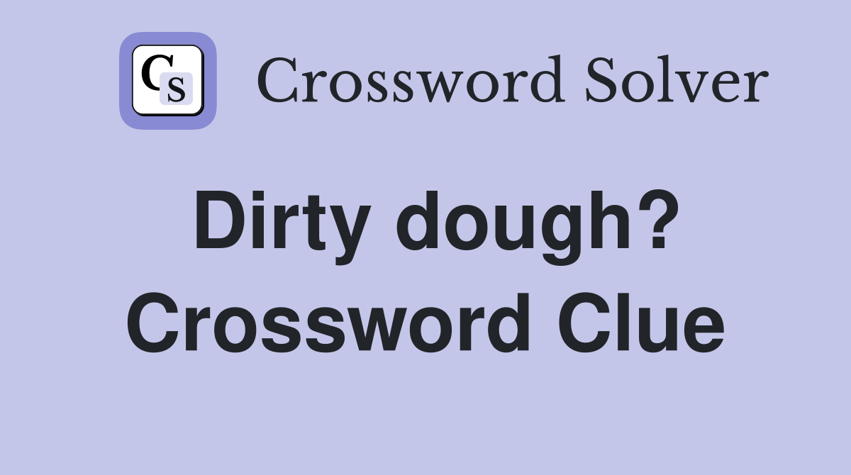 Dirty dough? Crossword Clue
