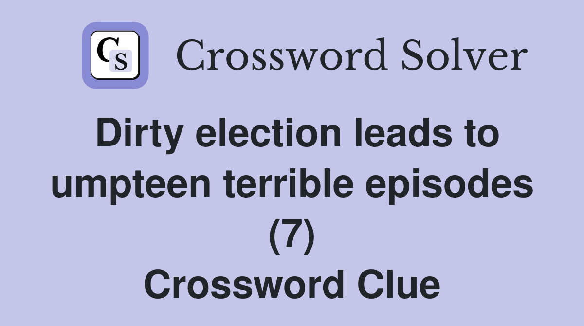 Dirty election leads to umpteen terrible episodes (7) Crossword Clue