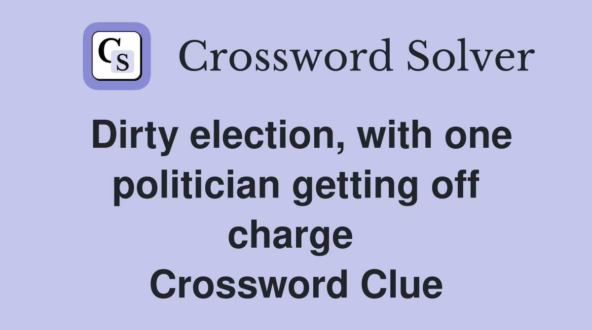 Dirty election, with one politician getting off charge  Crossword Clue