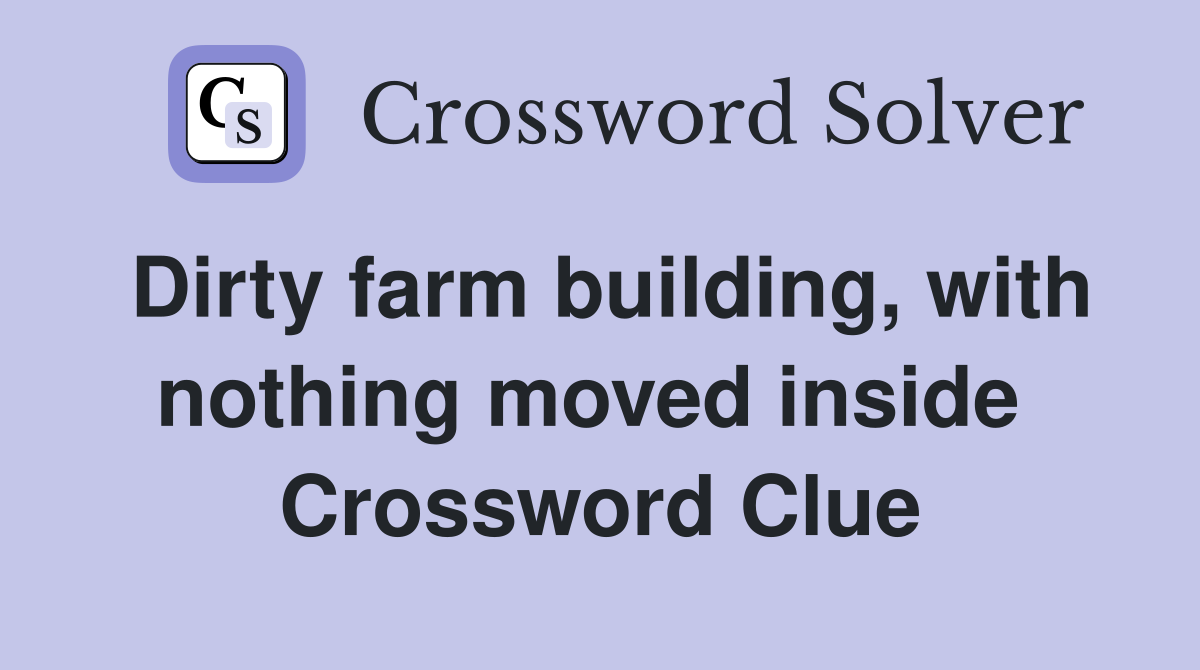 Dirty farm building, with nothing moved inside  Crossword Clue