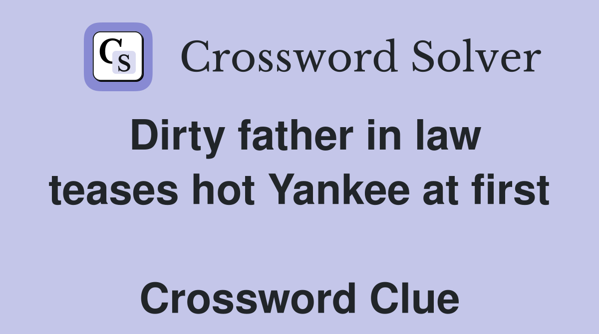 Dirty father in law teases hot Yankee at first  Crossword Clue