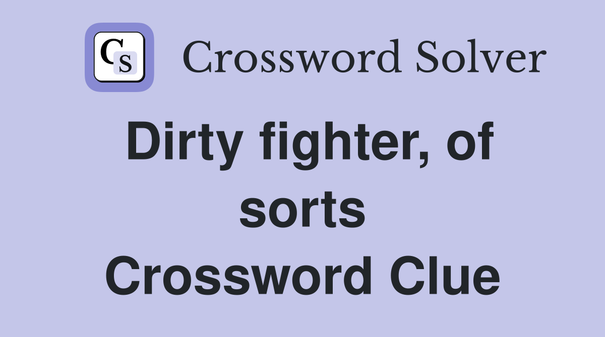 Dirty fighter, of sorts Crossword Clue
