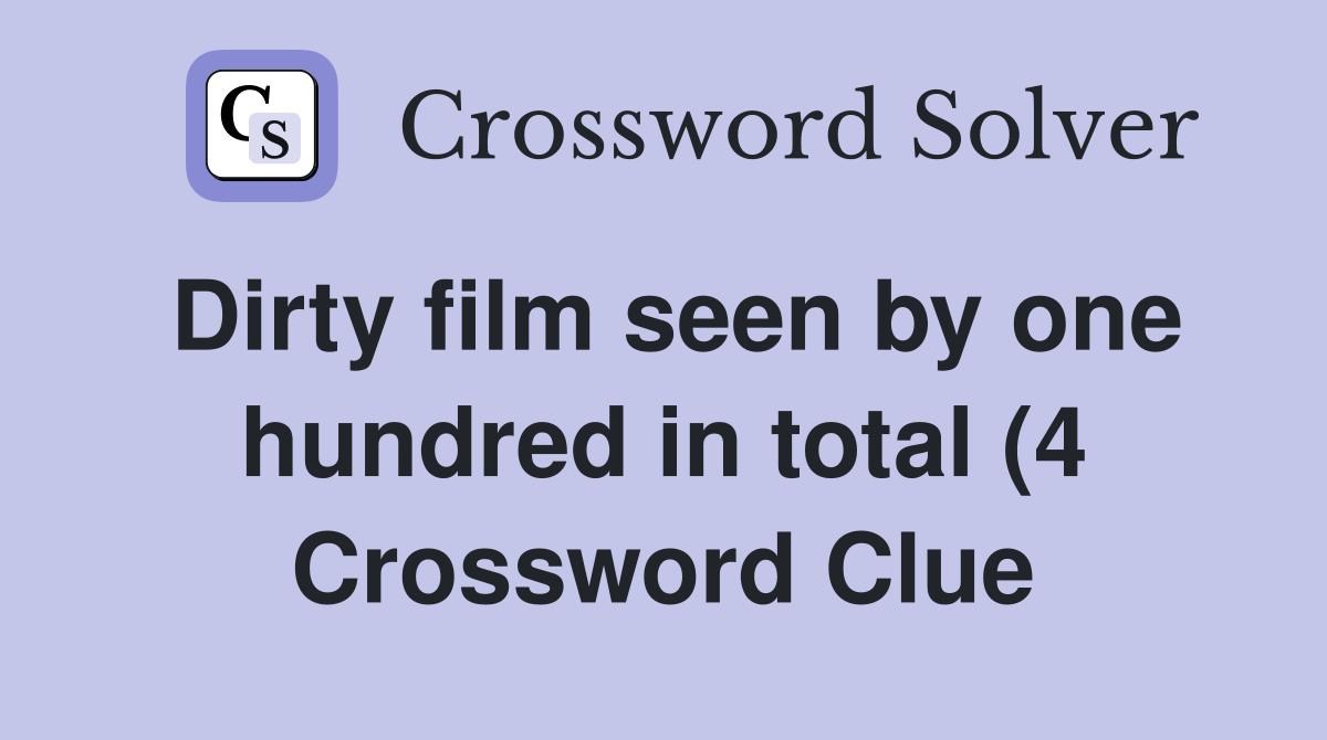 Dirty film seen by one hundred in total (4) Crossword Clue Answers Dirty film seen by one hundred in total (4) Crossword Clue Answers