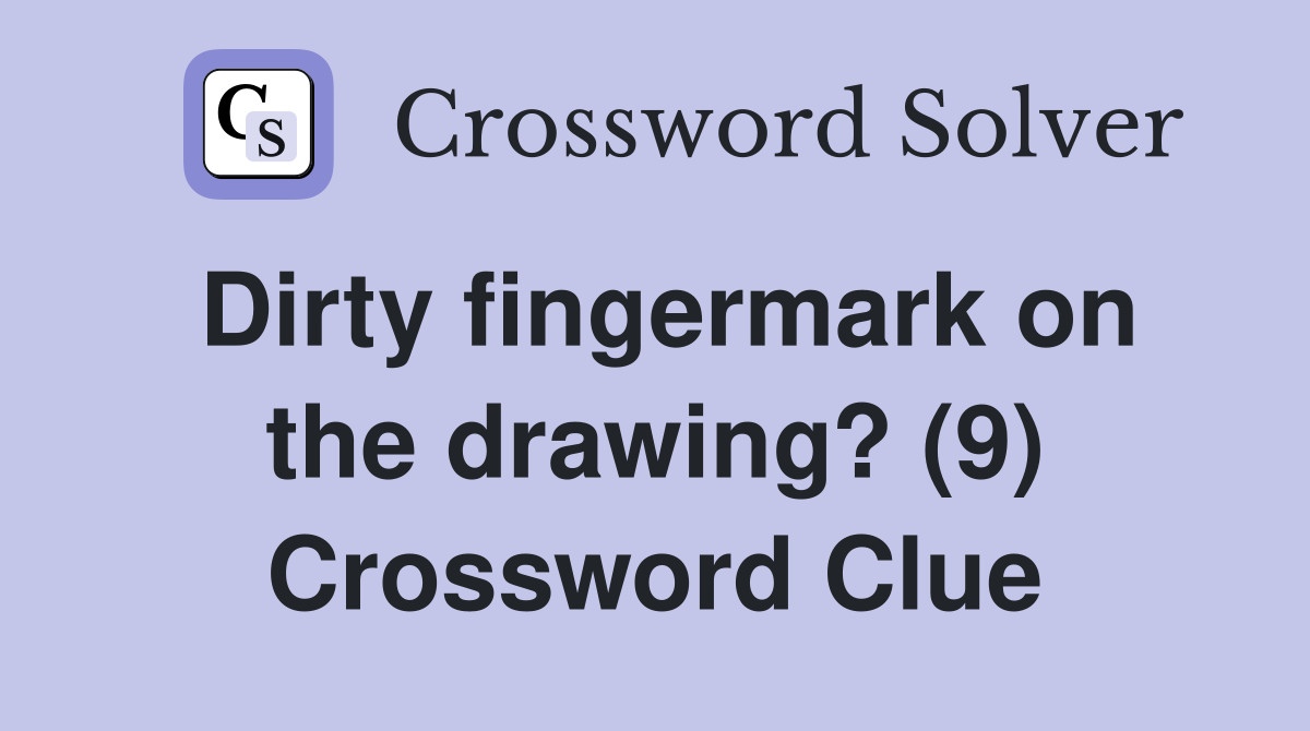 Dirty fingermark on the drawing? (9) Crossword Clue