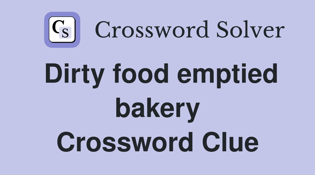 Dirty food emptied bakery Crossword Clue