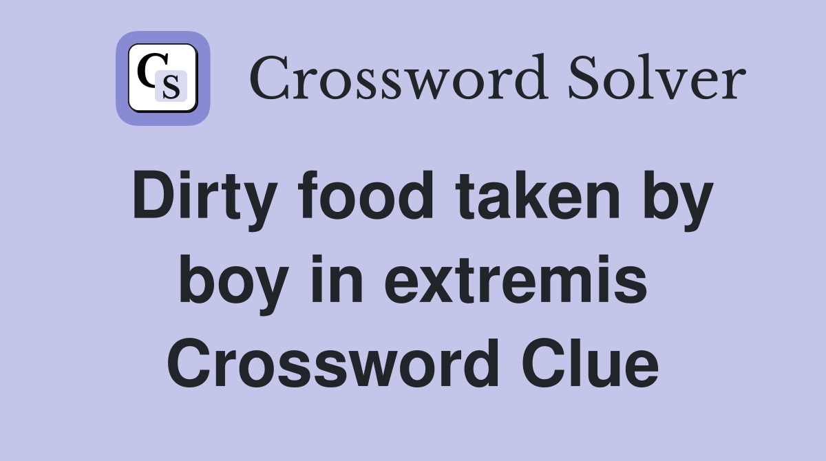 Dirty food taken by boy in extremis Crossword Clue