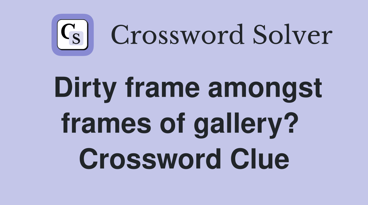 Dirty frame amongst frames of gallery?  Crossword Clue