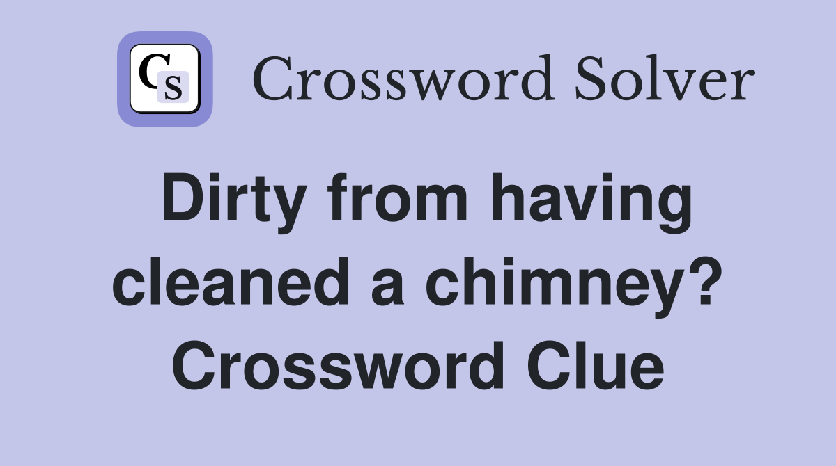 Dirty from having cleaned a chimney? Crossword Clue