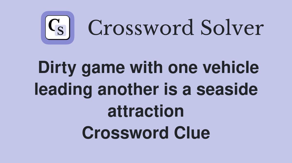 Dirty game with one vehicle leading another is a seaside attraction Crossword Clue