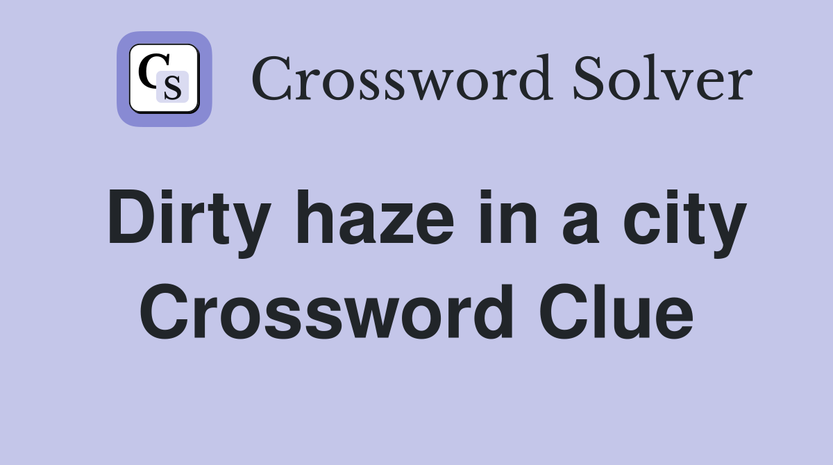 Dirty haze in a city Crossword Clue