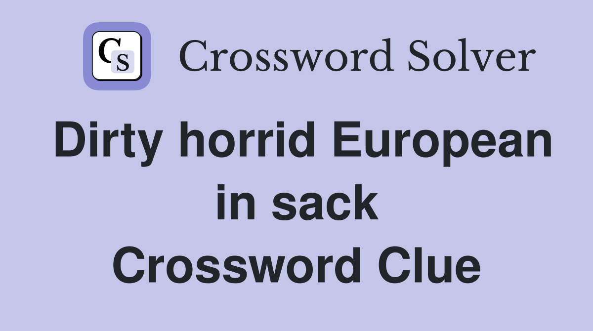 Dirty horrid European in sack Crossword Clue