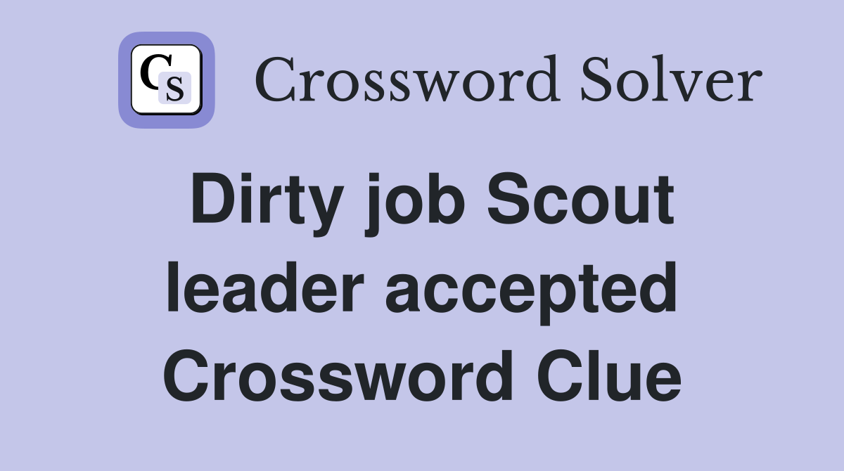Dirty job Scout leader accepted Crossword Clue