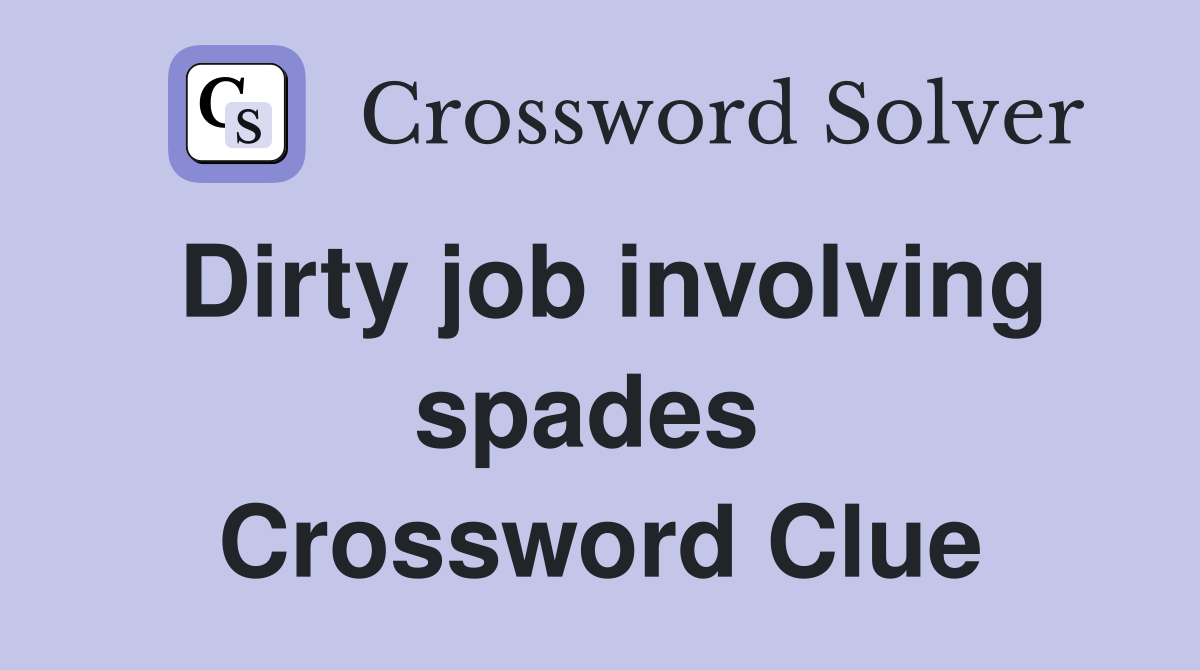 Dirty job involving spades  Crossword Clue