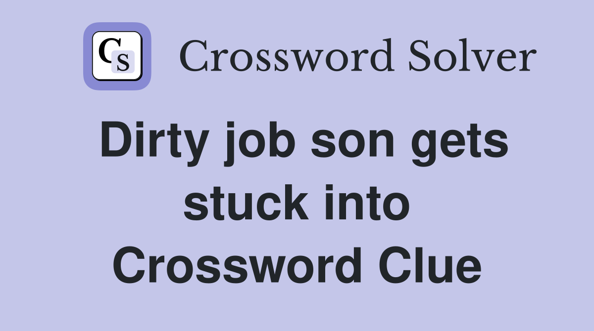 Dirty job son gets stuck into Crossword Clue