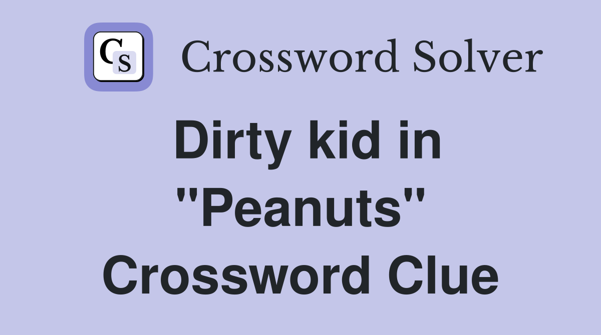 Dirty kid in "Peanuts" Crossword Clue