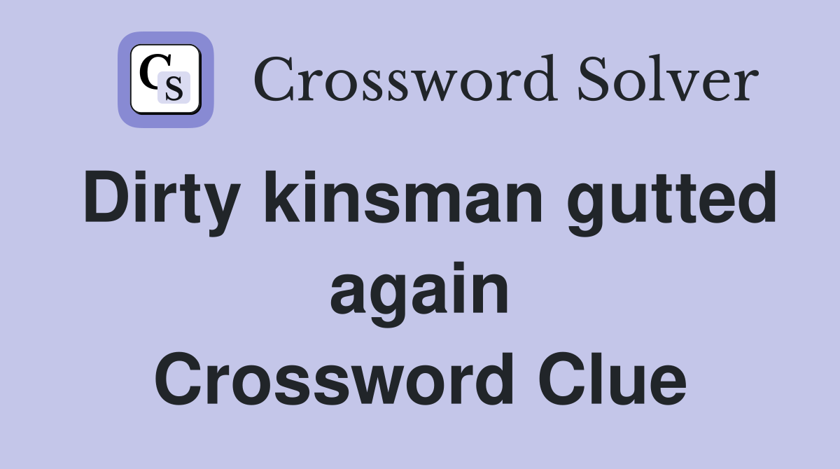 Dirty kinsman gutted again Crossword Clue