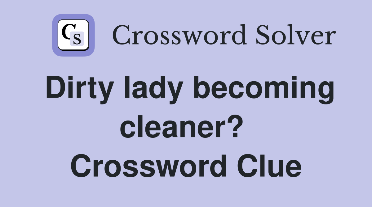 Dirty lady becoming cleaner?  Crossword Clue