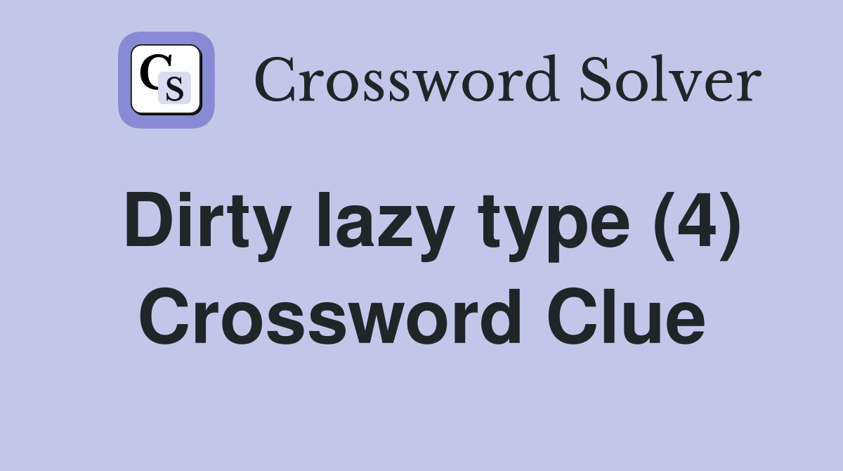 Dirty lazy type (4) Crossword Clue