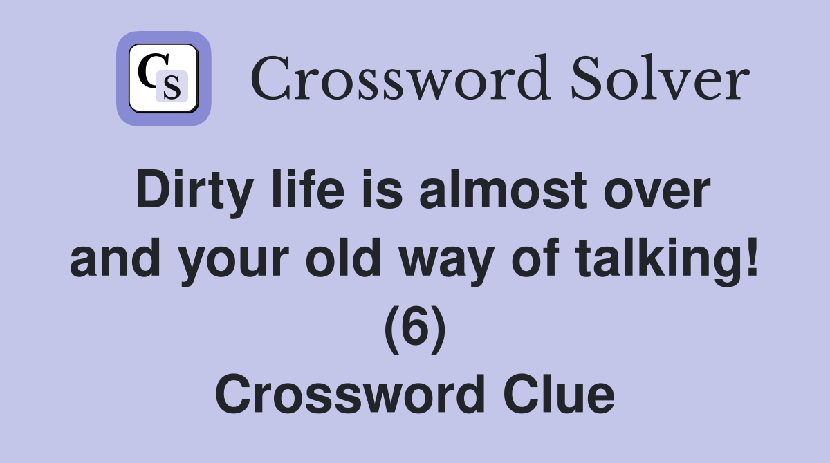 Dirty life is almost over and your old way of talking! (6) Crossword Clue
