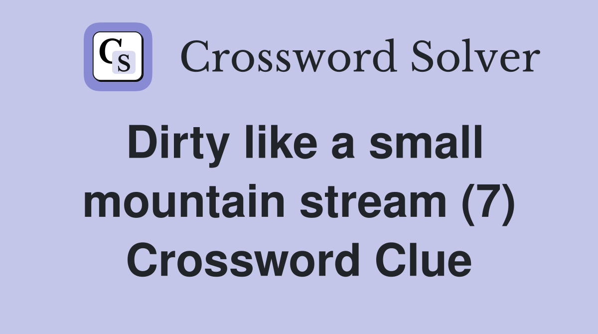 Dirty like a small mountain stream (7) Crossword Clue