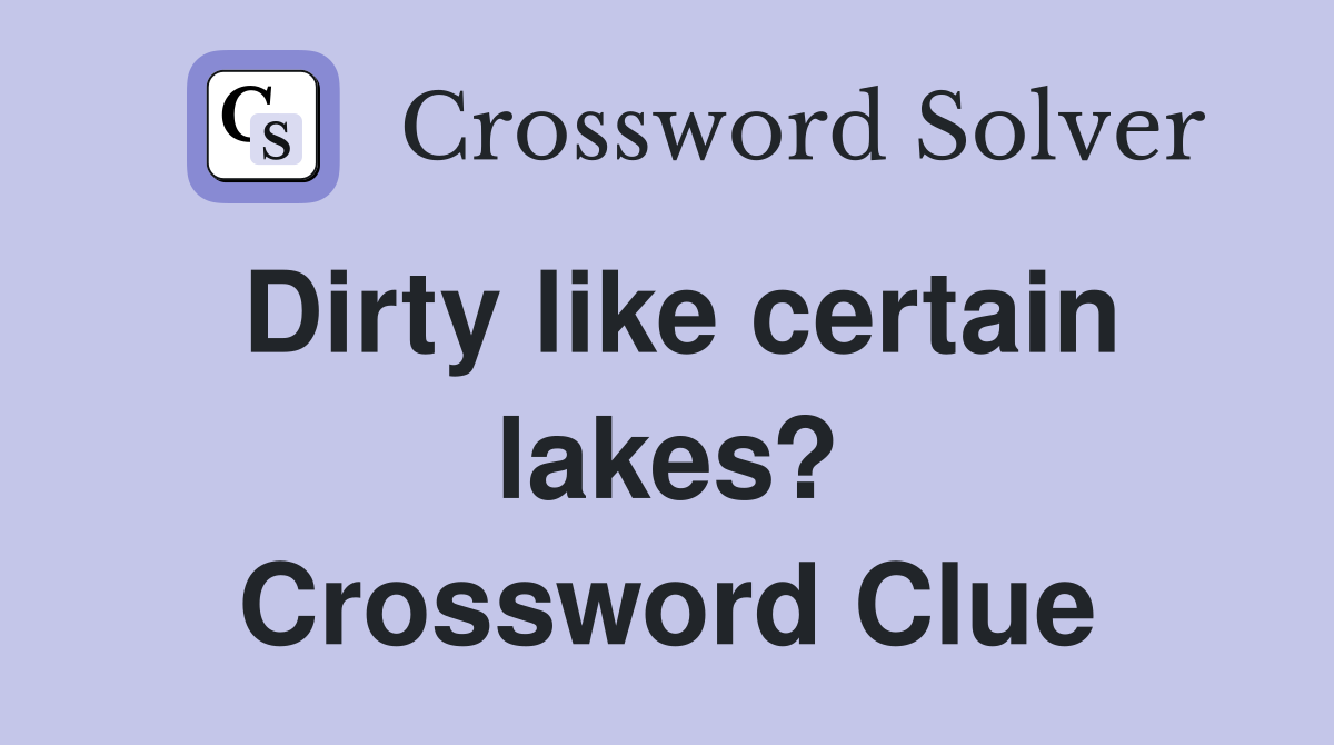 Dirty like certain lakes? Crossword Clue