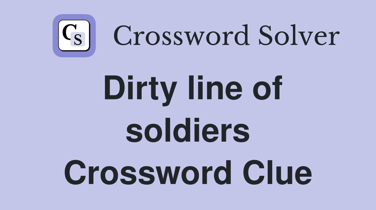 Dirty line of soldiers Crossword Clue