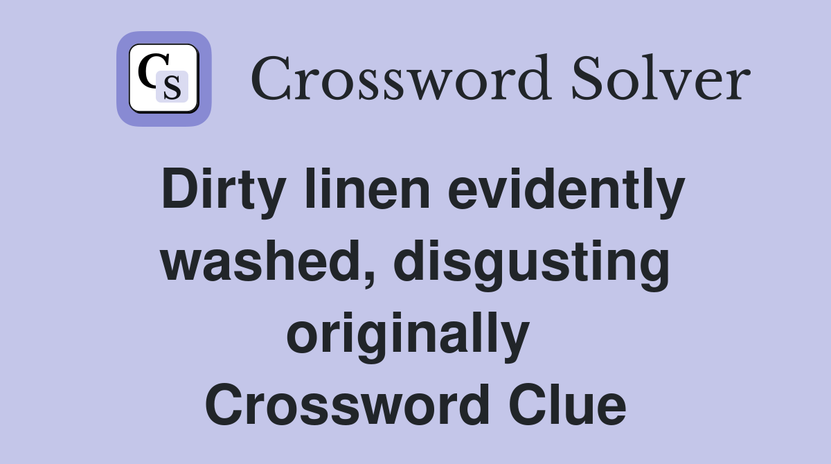Dirty linen evidently washed, disgusting originally  Crossword Clue