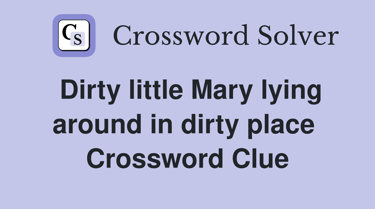 Dirty little Mary lying around in dirty place  Crossword Clue