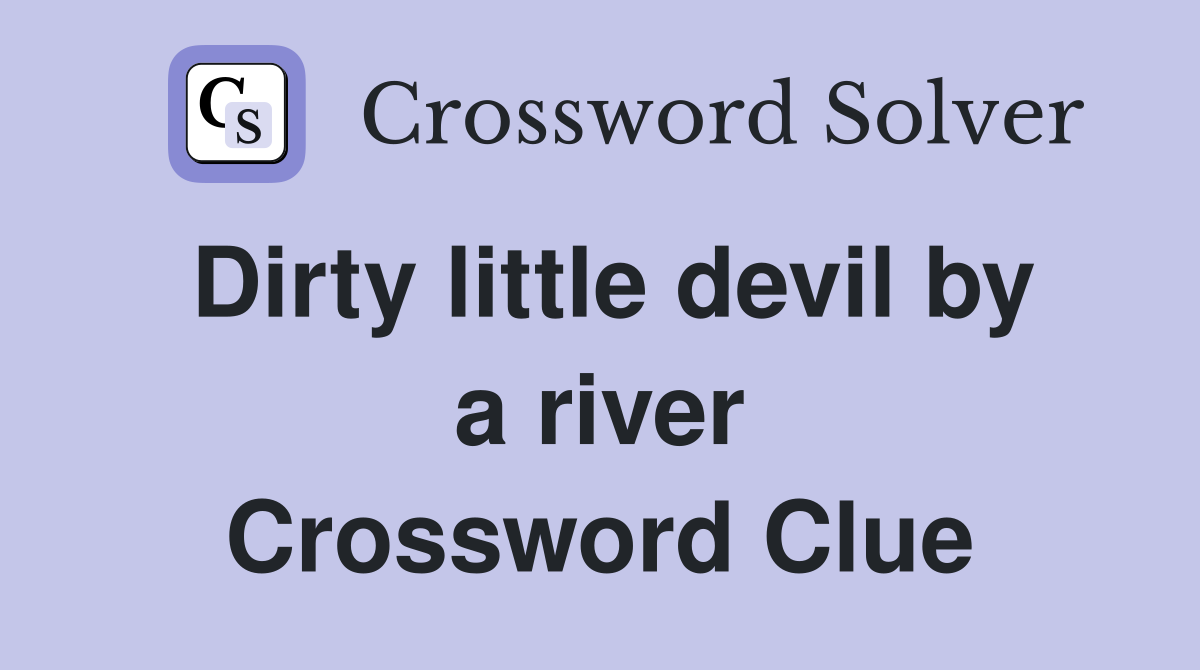 Dirty little devil by a river Crossword Clue