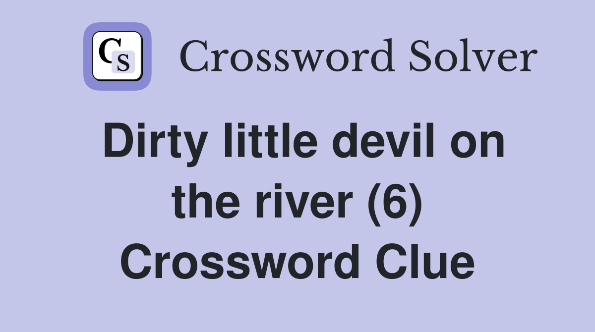Dirty little devil on the river (6) Crossword Clue