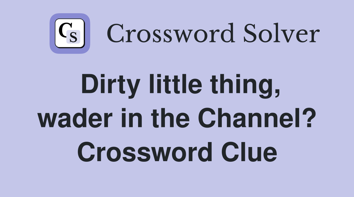 Dirty little thing, wader in the Channel? Crossword Clue