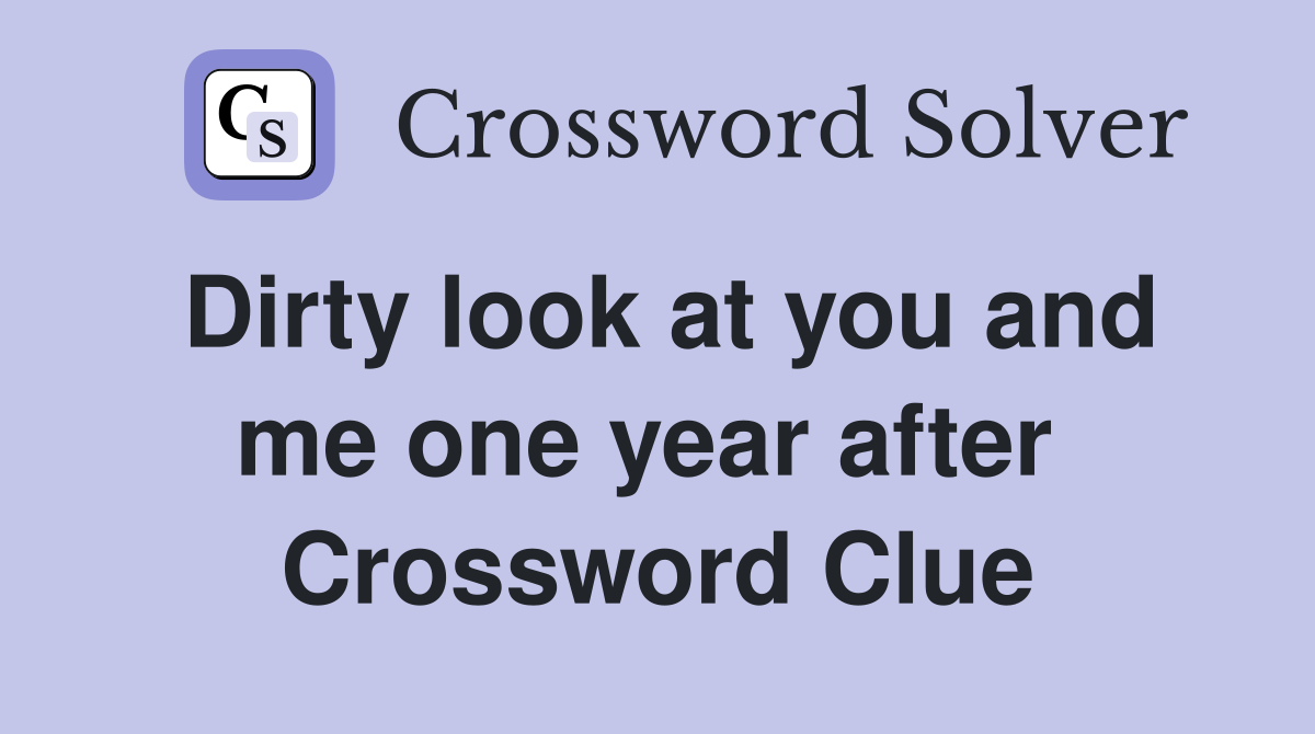 Dirty look at you and me one year after  Crossword Clue